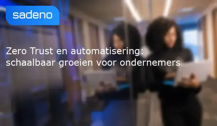 Zero Trust en automatisering: schaalbaar groeien voor ondernemers