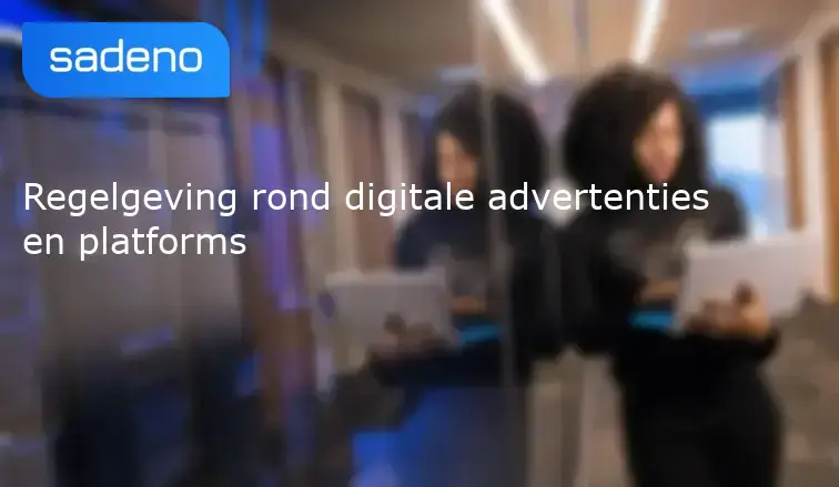 Regelgeving rond digitale advertenties en platforms
