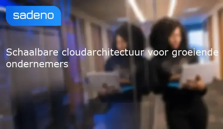 Schaalbare cloudarchitectuur voor groeiende ondernemers