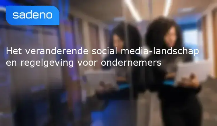 Het veranderende social media-landschap en regelgeving voor ondernemers
