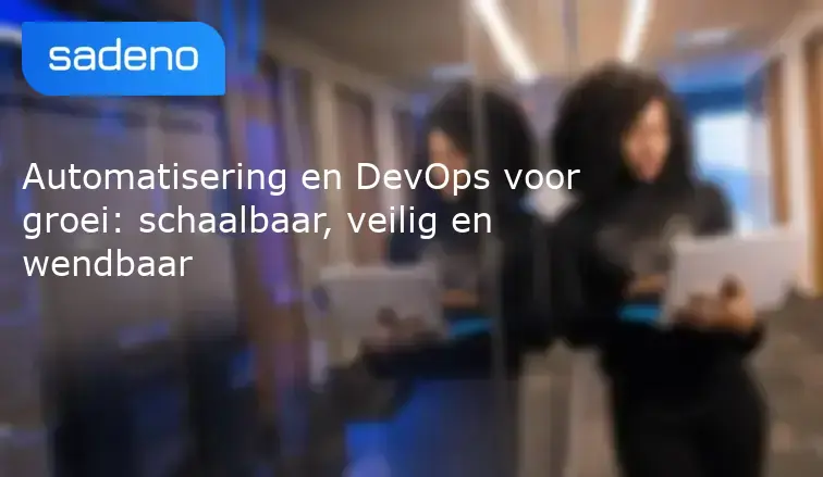 Automatisering en DevOps voor groei: schaalbaar, veilig en wendbaar