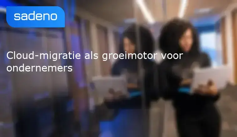 Cloud-migratie als groeimotor voor ondernemers